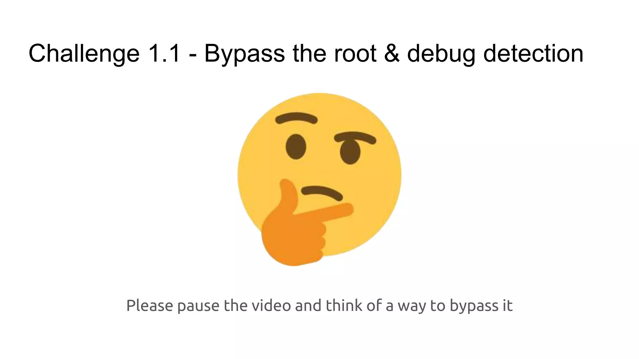 Challenge 1.1 - Bypass the root & debug detection
Please pause the video and think of a way to bypass it
 