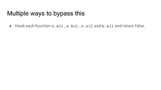 Multiple ways to bypass this
● Hook each function c.a() , c.b() , c.c() and b.a() and return false.
 