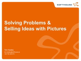 Solving Problems &
Selling Ideas with Pictures



Tom Kealey
tom.kealey@softhouse.se
+46 738 338 073
 
