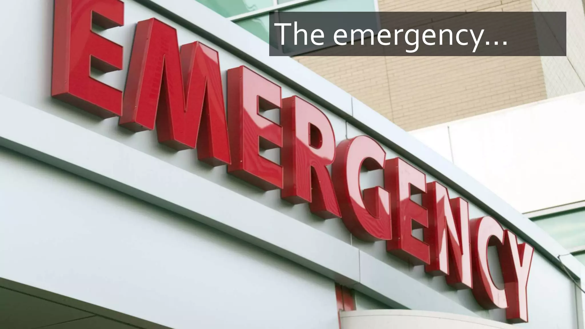 The emergency…
 