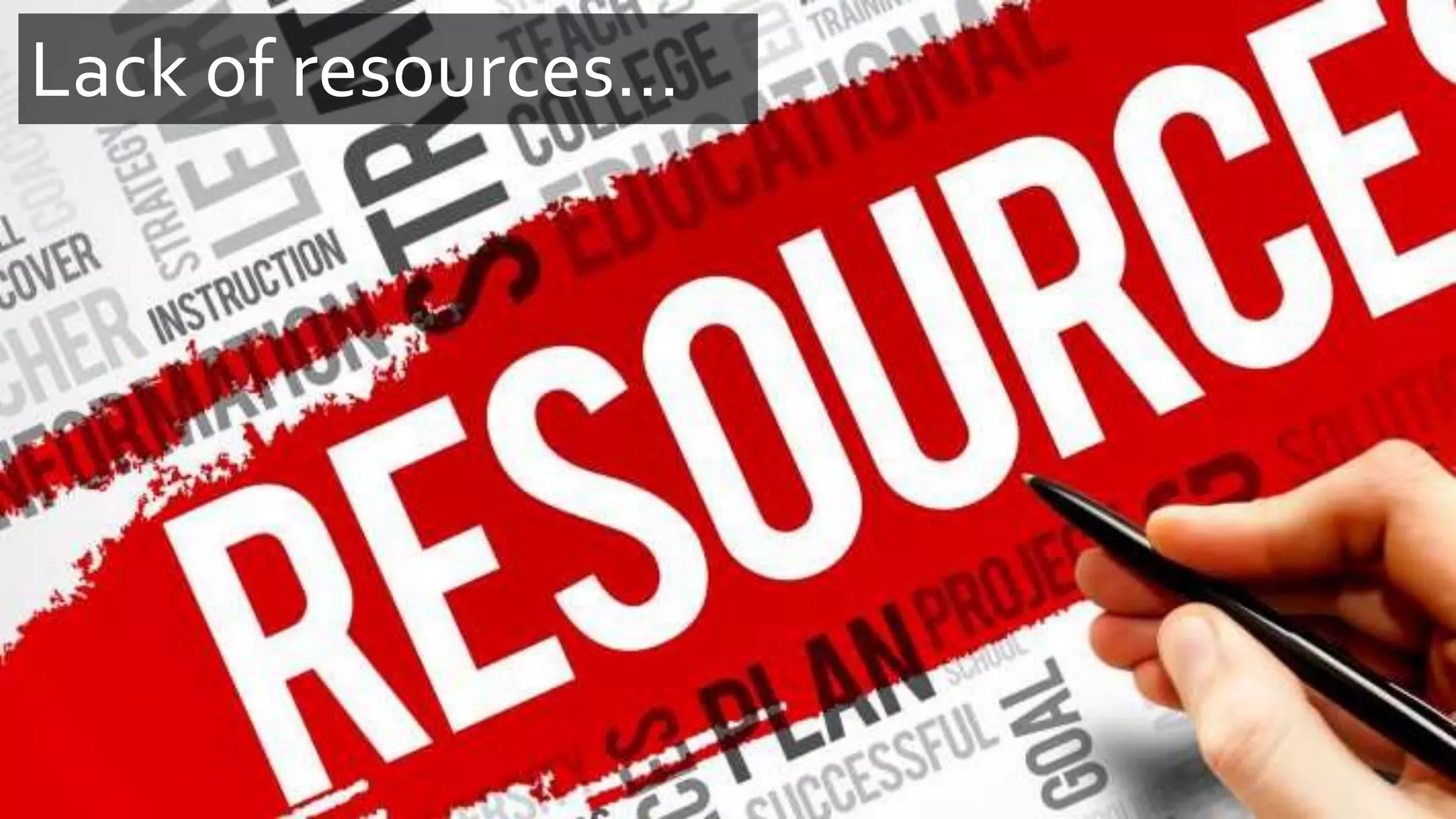 Lack of resources…
 