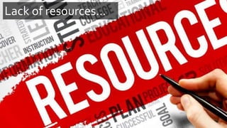 Lack of resources…
 