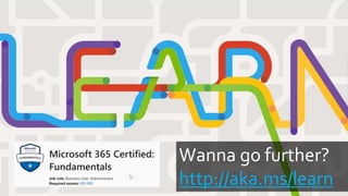 Wanna go further?
http://aka.ms/learn
 