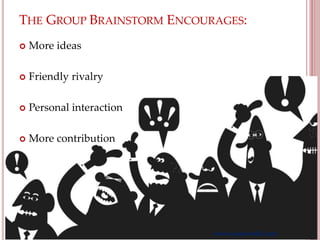 THE GROUP BRAINSTORM ENCOURAGES:
 More ideas
 Friendly rivalry
 Personal interaction
 More contribution
www.joynwobi.com
 