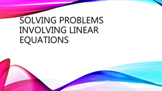 SOLVING PROBLEMS
INVOLVING LINEAR
EQUATIONS
 