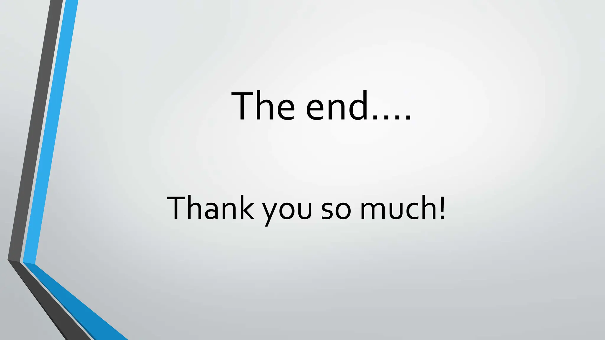 The end….
Thank you so much!
 
