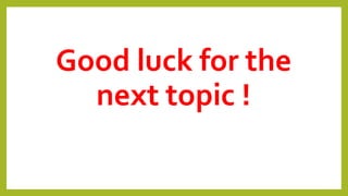 Good luck for the
next topic !
 