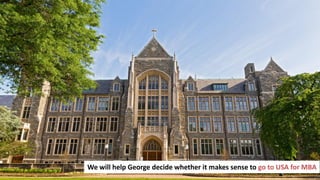 150
We will help George decide whether it makes sense to go to USA for MBA
 