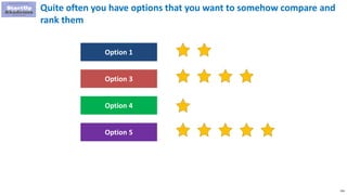 156
Quite often you have options that you want to somehow compare and
rank them
Option 1
Option 3
Option 4
Option 5
 