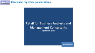 259
Retail for Business Analysts and
Management Consultants
A practical guide
presentation
Check also my other presentatio...