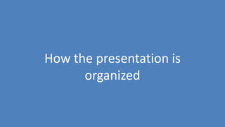8
How the presentation is
organized
 