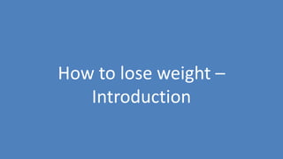 99
How to lose weight –
Introduction
 