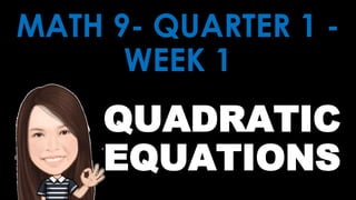 MATH 9- QUARTER 1 -
WEEK 1
QUADRATIC
EQUATIONS
 