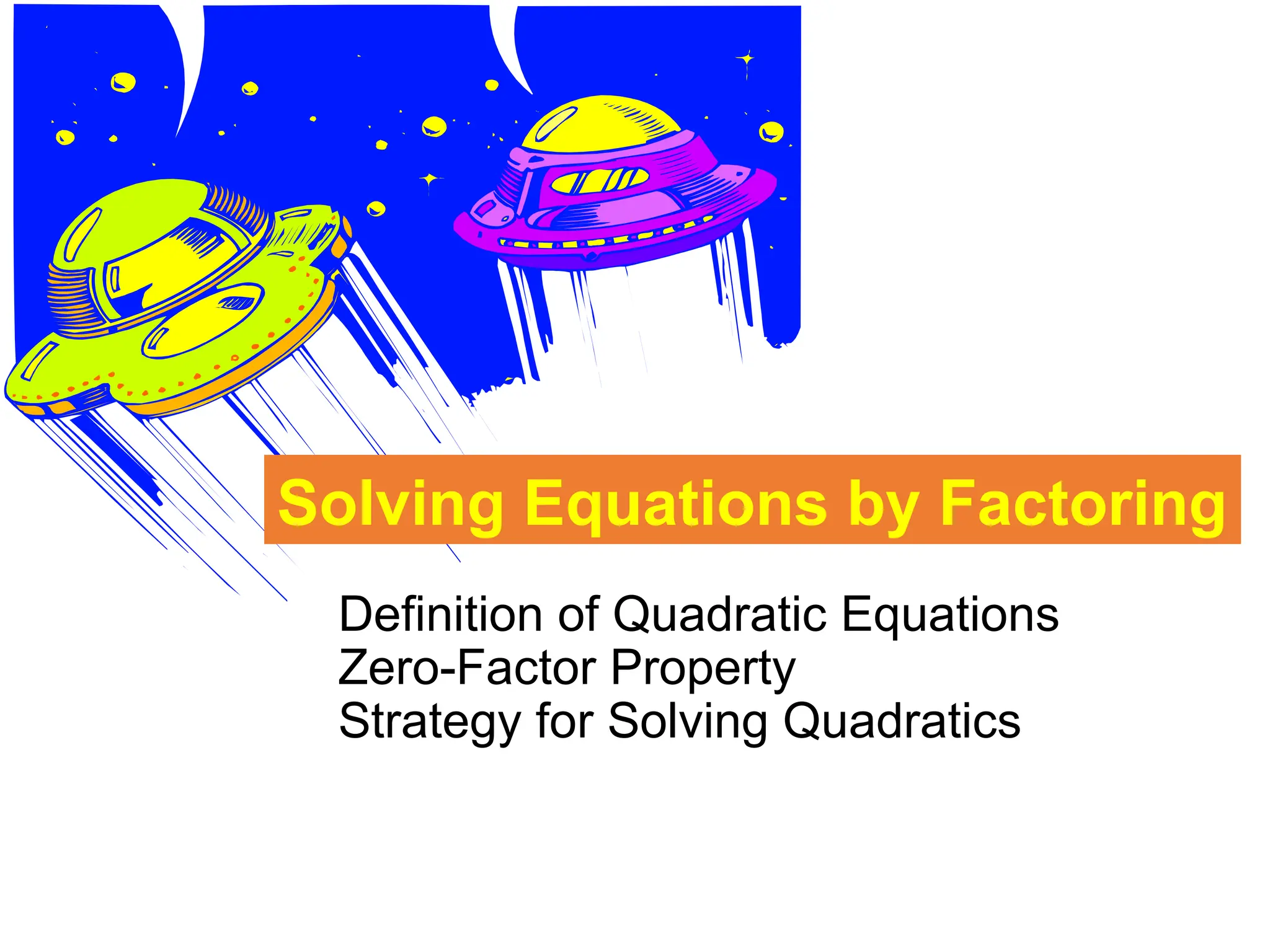 Solving Equations by Factoring
Definition of Quadratic Equations
Zero-Factor Property
Strategy for Solving Quadratics
 