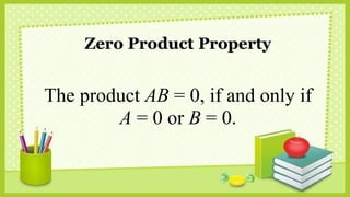 Zero Product Property
The product AB = 0, if and only if
A = 0 or B = 0.
 