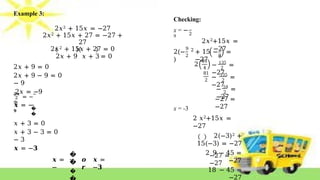 Example 3:
2𝑥2 + 15𝑥 = −27
2𝑥2 + 15𝑥 + 27 = −27 +
27
2𝑥2 + 15𝑥 + 27 = 0
2𝑥 + 9 𝑥 + 3 = 0
2𝑥 + 9 = 0
2𝑥 + 9 − 9 = 0
− 9
2𝑥 = −9
2𝑥
= −
9
2
2
𝒙 = −
𝟗
�
�
𝑥 + 3 = 0
𝑥 + 3 − 3 = 0
− 3
𝒙 = −𝟑
𝒙 =
−
�
�
�
𝒐
𝒓
𝒙 =
−𝟑
Checking:
x = −
9
2
9
2
2(−
)
2
2𝑥2+15𝑥 =
−27
9
2
+ 15 − =
−27
2
2
− 135
=
−27
81
4
81
2 2
− 135
=
−27
− 54
=
−27
2
−27 =
−27
x = -3
2 𝑥2+15𝑥 =
−27
2(−3)2 +
15(−3) = −27
2 9 − 45 =
−27
18 − 45 =
−27
−27 =
−27
 