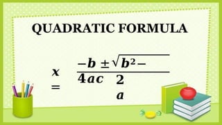 QUADRATIC FORMULA
𝒙
=
−𝒃 ± 𝒃𝟐−
𝟒𝒂𝒄 𝟐
𝒂
 