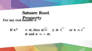 Satuare Root
Property
For any real number n
If 𝒙𝟐 = 𝒏, then 𝒙 = ± 𝒏 or 𝒙 =
𝒏 and 𝒙 = − 𝒏.
 