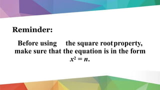 Reminder:
Before using the square rootproperty,
make sure that the equation is in the form
x2 = n.
 