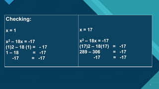 Click to edit Master title style
5 5
Checking:
x = 1
x2 – 18x = -17
(1)2 – 18 (1) = - 17
1 – 18 = -17
-17 = -17
x = 17
x2 – 18x = -17
(17)2 – 18(17) = -17
289 – 306 = -17
-17 = -17
 