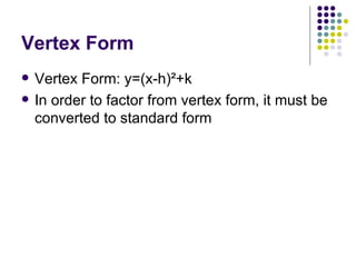 Vertex Form Vertex Form: y=(x-h) ²+k In order to factor from vertex form, it must be converted to standard form 