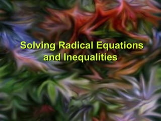 Solving Radical Equations and Inequalities 
