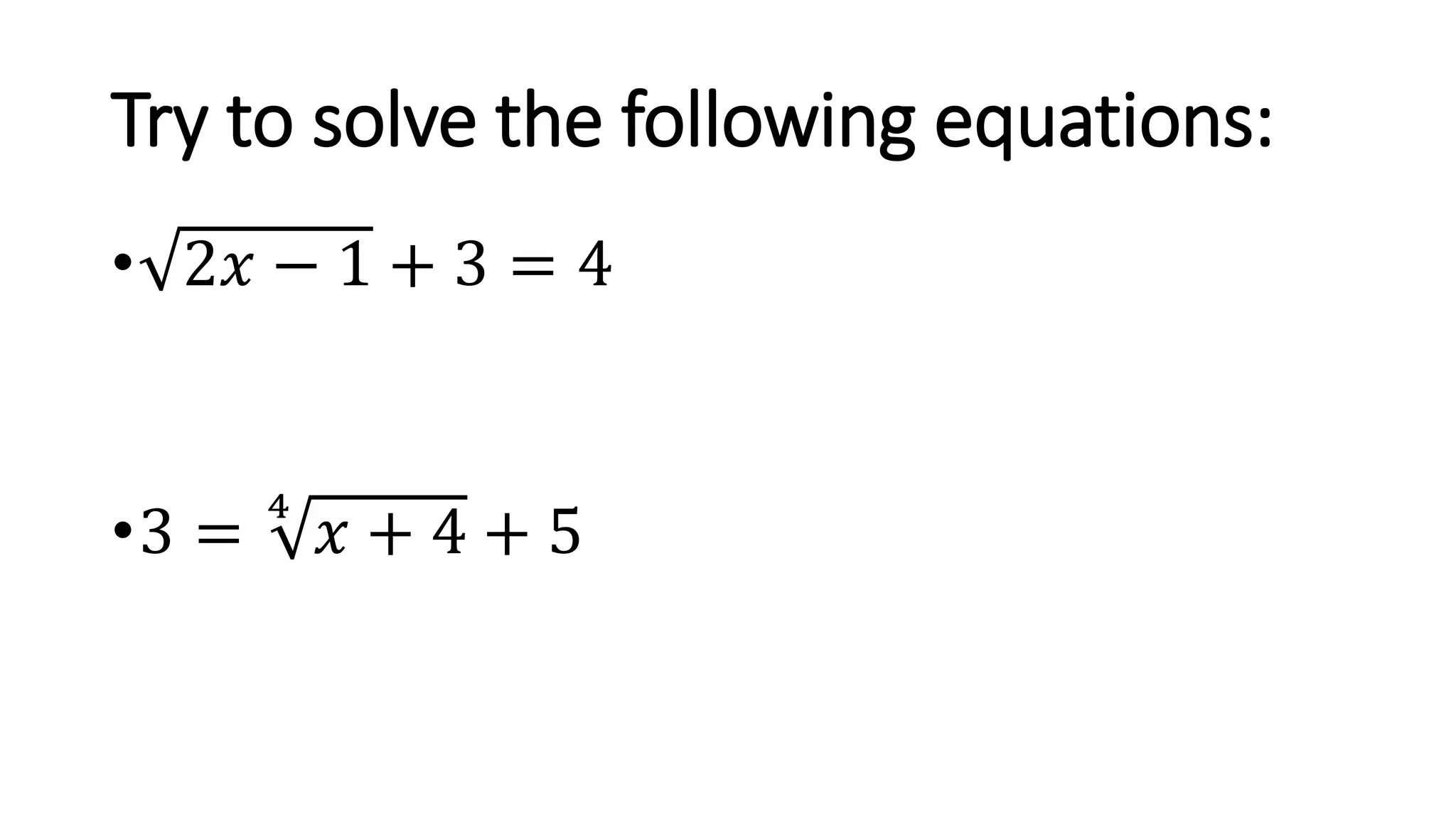 Try to solve the following equations:
• 2𝑥 − 1 + 3 = 4
•3 =
4
𝑥 + 4 + 5
 