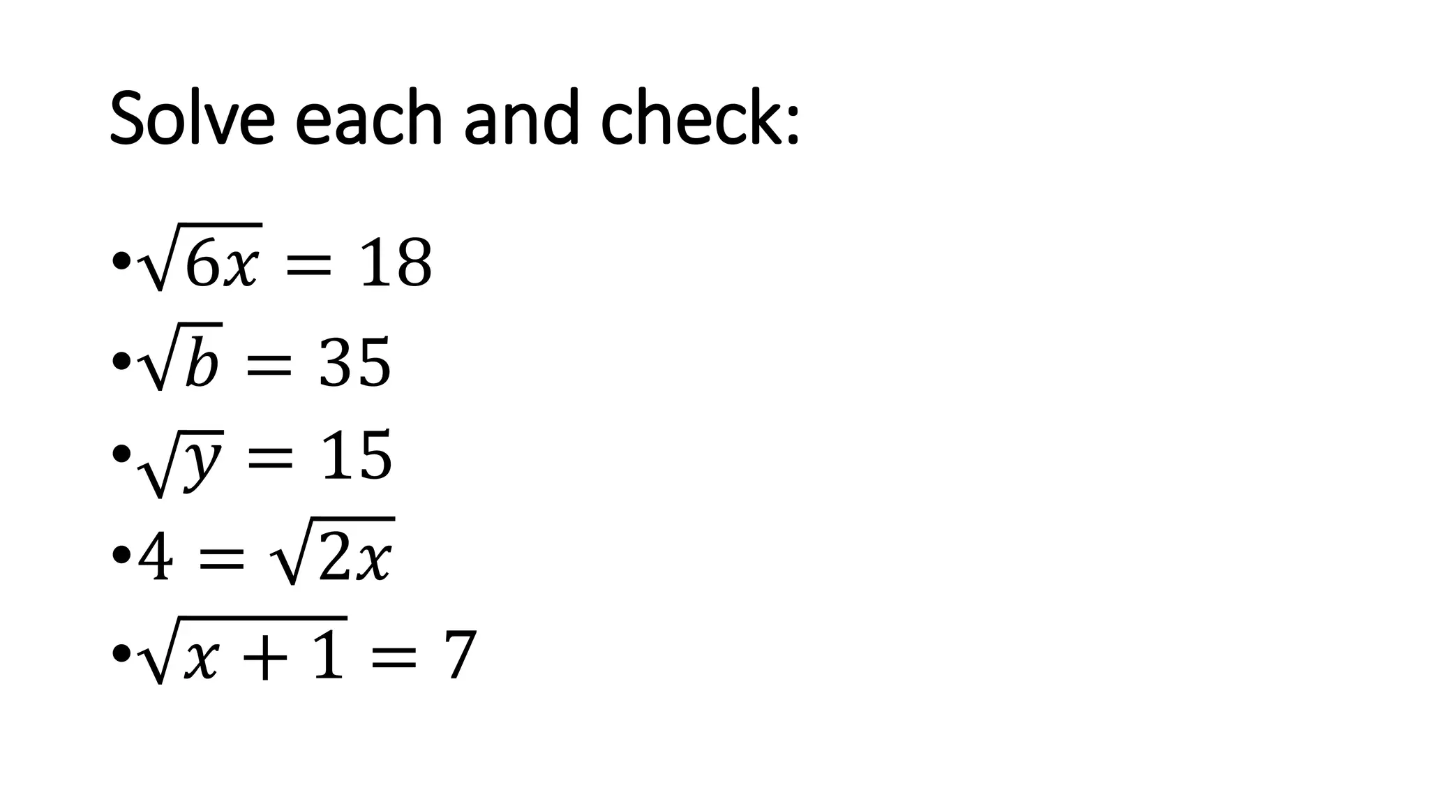 Solve each and check:
• 6𝑥 = 18
• 𝑏 = 35
• 𝑦 = 15
•4 = 2𝑥
• 𝑥 + 1 = 7
 