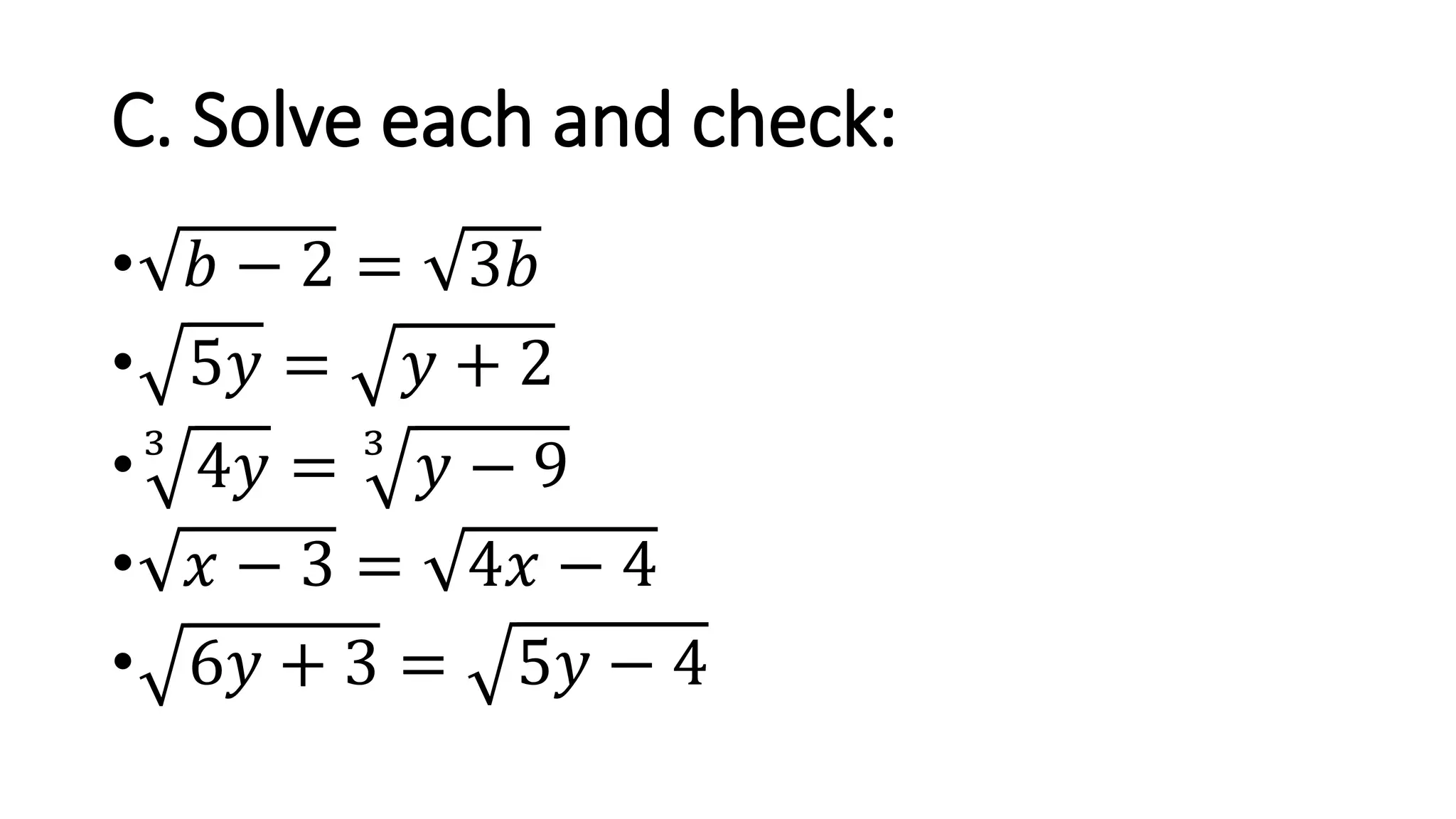 C. Solve each and check:
• 𝑏 − 2 = 3𝑏
• 5𝑦 = 𝑦 + 2
•3
4𝑦 = 3
𝑦 − 9
• 𝑥 − 3 = 4𝑥 − 4
• 6𝑦 + 3 = 5𝑦 − 4
 
