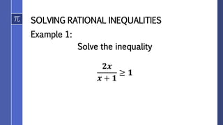 SOLVING RATIONAL INEQUALITIES
Example 1:
Solve the inequality
𝟐𝒙
𝒙 + 𝟏
≥ 𝟏
 