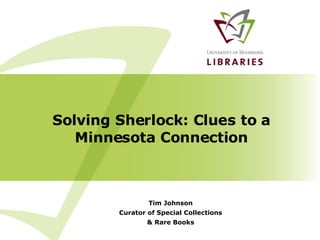 Solving Sherlock: Clues to a Minnesota Connection Tim Johnson Curator of Special Collections & Rare Books 