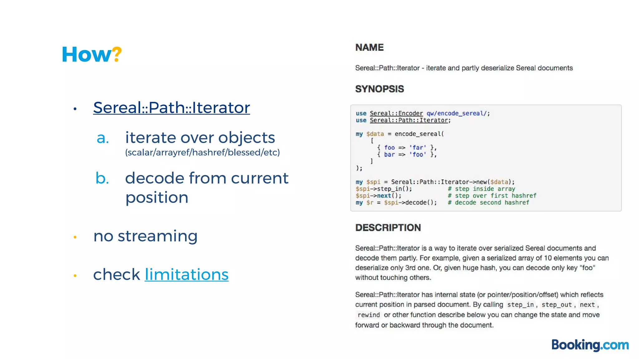 How?
• Sereal::Path::Iterator
a. iterate over objects
(scalar/arrayref/hashref/blessed/etc)
b. decode from current
position
• no streaming
• check limitations
 