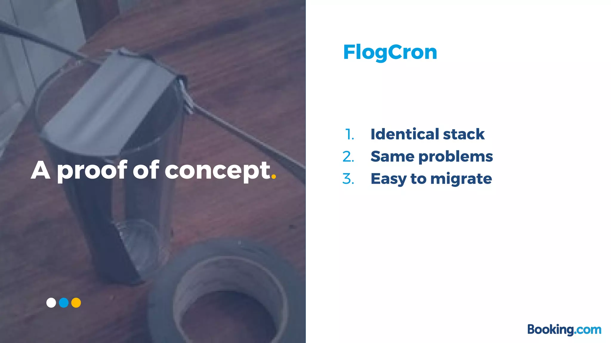 1. Identical stack
2. Same problems
3. Easy to migrateA proof of concept.
FlogCron
 
