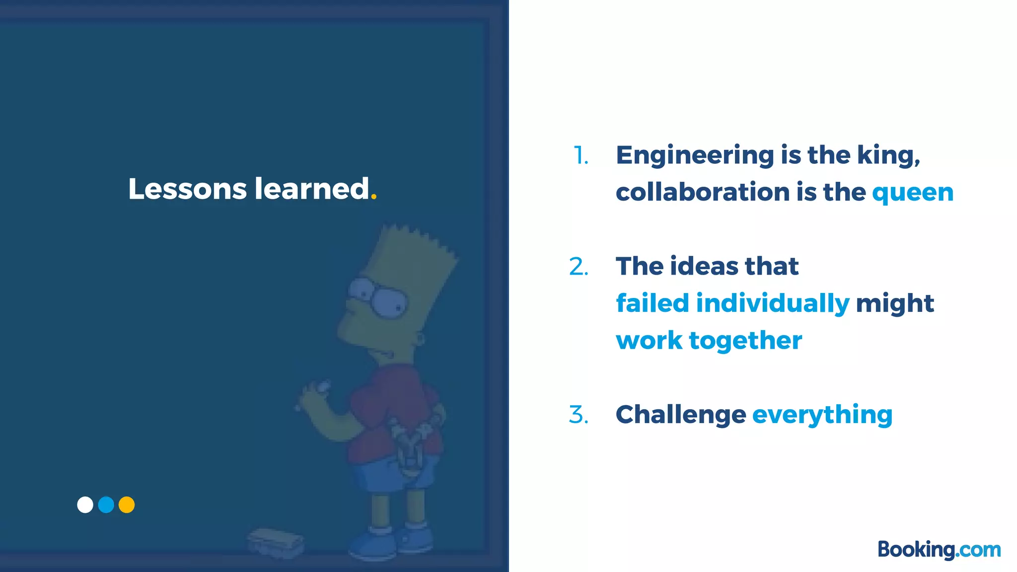 1. Engineering is the king,
collaboration is the queen
2. The ideas that
failed individually might
work together
3. Challenge everything
Lessons learned.
 