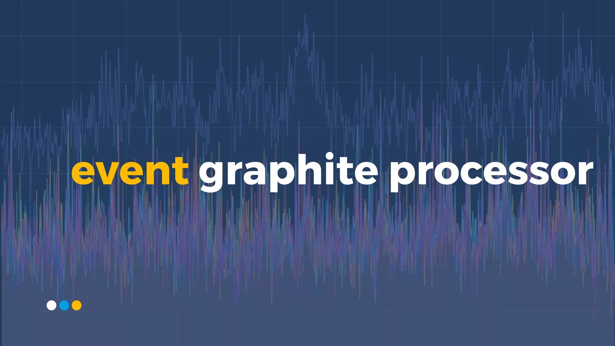 event graphite processor
 