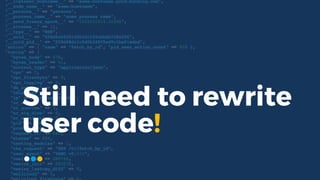 Still need to rewrite
user code!
 