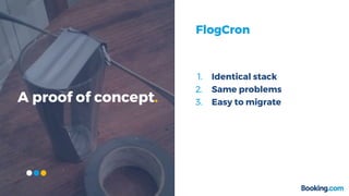 1. Identical stack
2. Same problems
3. Easy to migrateA proof of concept.
FlogCron
 