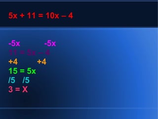 5x + 11 = 10x – 4  -5x -5x 11 = 5x – 4  +4  +4 15 = 5x /5 /5 3 = X   