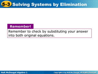 Holt McDougal Algebra 1
5-3 Solving Systems by Elimination
Remember to check by substituting your answer
into both original equations.
Remember!
 