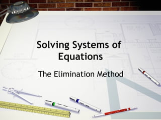 Solving Systems of
Equations
The Elimination Method
 