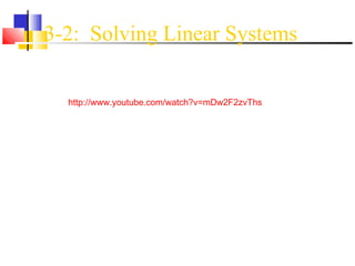 3-2: Solving Linear Systems

  http://www.youtube.com/watch?v=mDw2F2zvThs
 