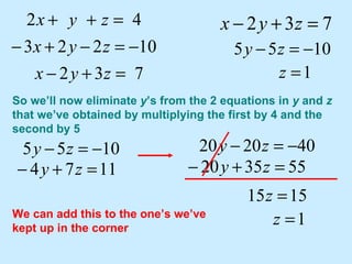 So we’ll now eliminate  y ’s from the 2 equations in  y  and  z  that we’ve obtained by multiplying the first by 4 and the second by 5 keep over here for later use We can add this to the one’s we’ve kept up in the corner 