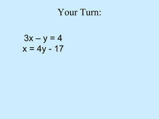 3x – y = 4
x = 4y - 17
Your Turn:
 
