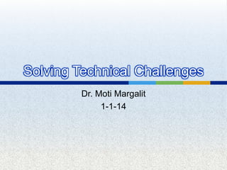 Solving Technical Challenges
Dr. Moti Margalit
1-1-14

 