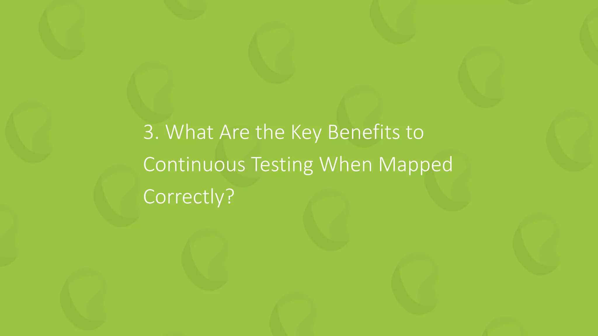 22 | Solving the 3 Biggest Questions in Continuous Testing perfecto.io
3. What Are the Key Benefits to
Continuous Testing When Mapped
Correctly?
 