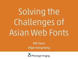 Solving the
 Challenges of
Asian Web Fonts
       Bill Davis
    ATypI Hong Kong
 