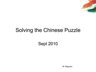 Solving the Chinese Puzzle Sept 2010 M. Rajaram 