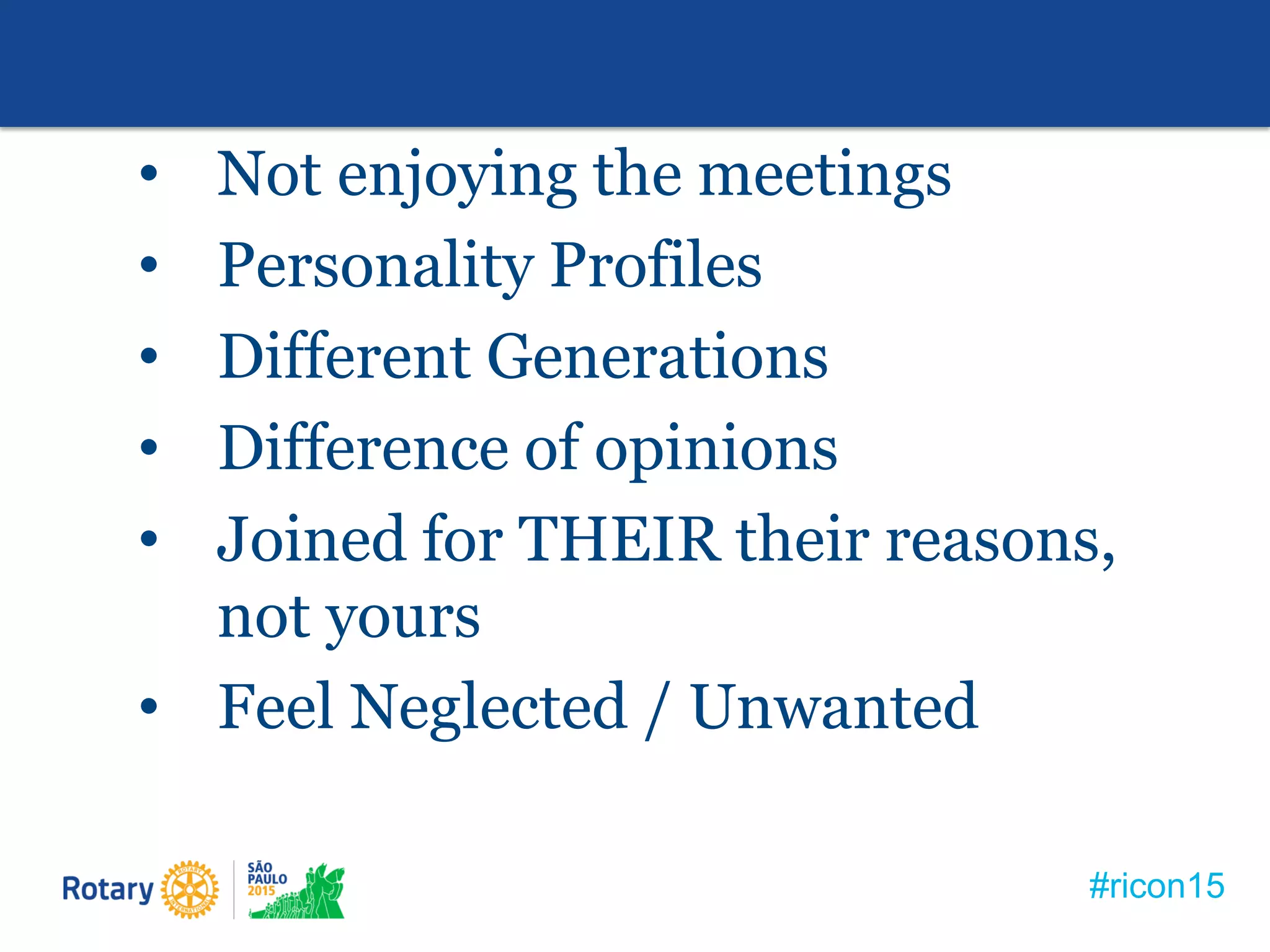 #ricon15
• Not enjoying the meetings
• Personality Profiles
• Different Generations
• Difference of opinions
• Joined for THEIR their reasons,
not yours
• Feel Neglected / Unwanted
 