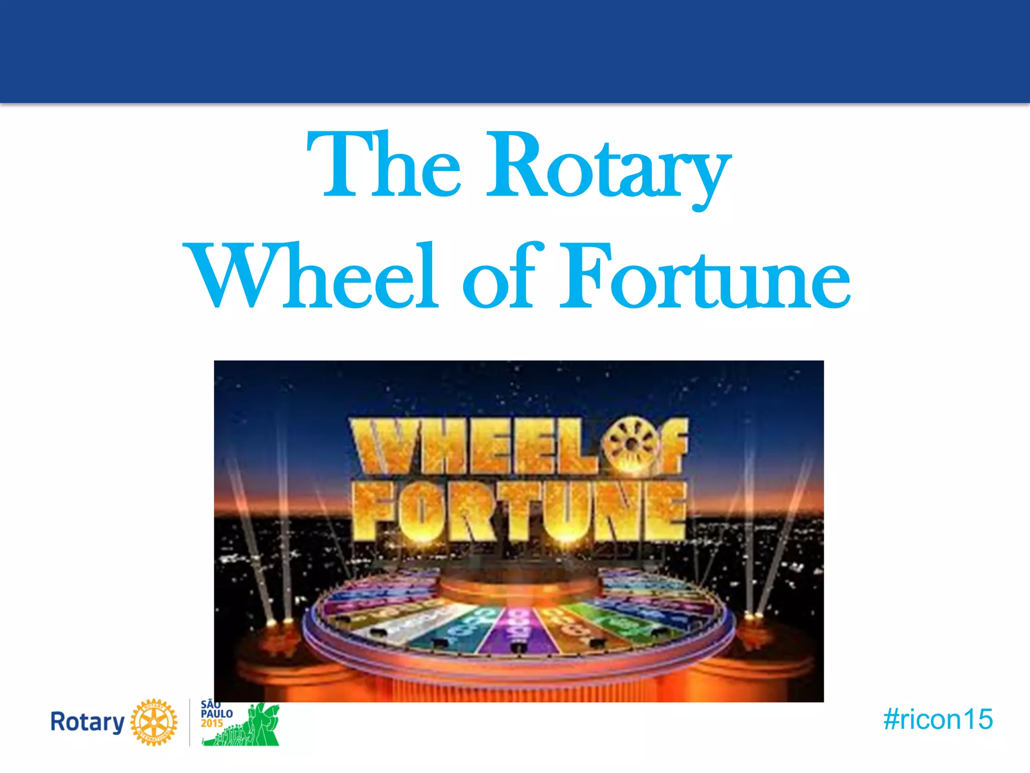 #ricon15
The Rotary
Wheel of Fortune
 