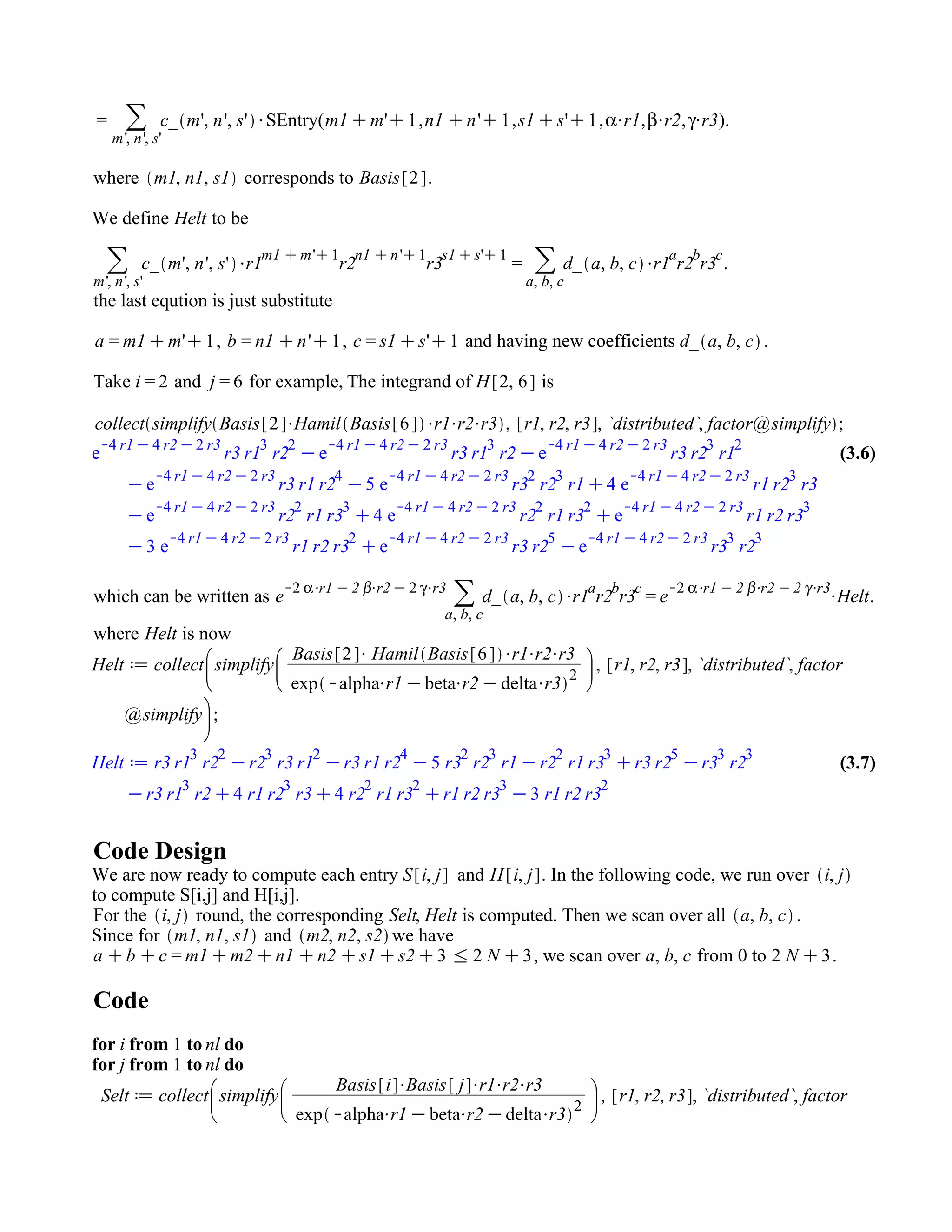 (3.7)(3.7)
(3.6)(3.6)
SEntry( , , , , , ).
where corresponds to .
We define to be
.
the last eqution is just substitute
, , and having new coefficients .
Take and for example, The integrand of is
which can be written as .
where is now
Code Design
We are now ready to compute each entry and . In the following code, we run over
to compute S[i,j] and H[i,j].
For the round, the corresponding is computed. Then we scan over all .
Since for and we have
, we scan over from 0 to .
Code
 